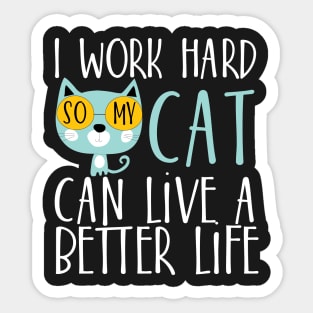 I work hard so my cat can live a better life Sticker